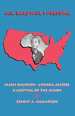 Pán Baldwin, predpokladám: James Baldwin - Chinua Achebe: Abebe: Abewin Abeche: Stretnutie myslí - Mr. Baldwin, I Presume: James Baldwin - Chinua Achebe: A Meeting of the Minds
