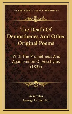 Smrť Demosthena a iné pôvodné básne: S Aischylovým Prometheom a Agamemnonom (1839) - The Death Of Demosthenes And Other Original Poems: With The Prometheus And Agamemnon Of Aeschylus (1839)
