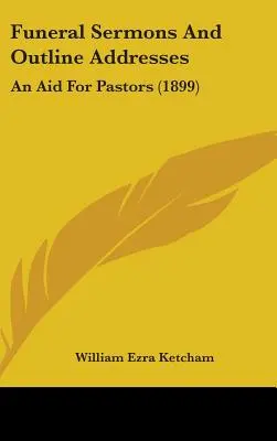 Pohrebné kázne a osnovy príhovorov: An Aid For Pastors (1899) - Funeral Sermons And Outline Addresses: An Aid For Pastors (1899)