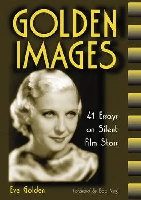 Zlaté obrazy: 41 esejí o hviezdach nemého filmu - Golden Images: 41 Essays on Silent Film Stars