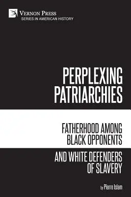 Zmätočné patriarcháty: Otcovstvo medzi čiernymi odporcami a bielymi obhajcami otroctva - Perplexing Patriarchies: Fatherhood Among Black Opponents and White Defenders of Slavery