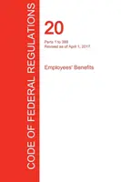 CFR 20, časti 1 až 399, Zamestnanecké dávky, 01. 04. 2017 (zväzok 1 zo 4) (Úrad federálneho registra (Cfr)) - CFR 20, Parts 1 to 399, Employees' Benefits, April 01, 2017 (Volume 1 of 4) (Office of the Federal Register (Cfr))