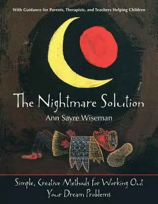 Riešenie nočnej mory: Jednoduché, kreatívne metódy na riešenie problémov so snami (s návodom pre rodičov, terapeutov a učiteľov) - The Nightmare Solution: Simple, Creative Methods for Working Out Your Dream Problems (with Guidance for Parents, Therapists, and Teachers Help