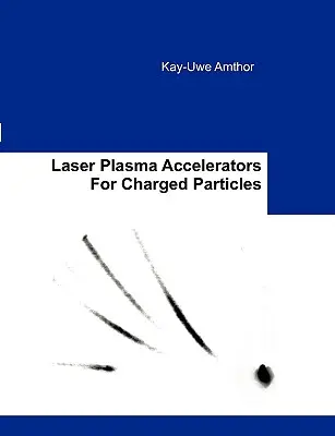 Laserové plazmové urýchľovače pre nabité častice - Laser Plasma Accelerators For Charged Particles