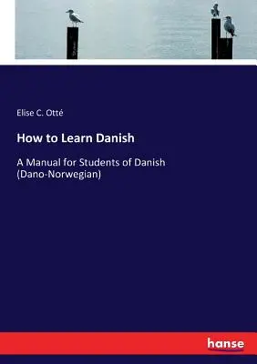 Ako sa učiť dánsky: Príručka pre študentov dánčiny (dánsko-nórskej) - How to Learn Danish: A Manual for Students of Danish (Dano-Norwegian)
