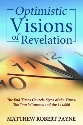 Optimistické vízie zjavenia: Dvaja svedkovia a 144 000 ľudí: Cirkev na konci čias, znamenia časov - Optimistic Visions of Revelation: The End Times Church, Signs of the Times, the Two Witnesses and the 144,000