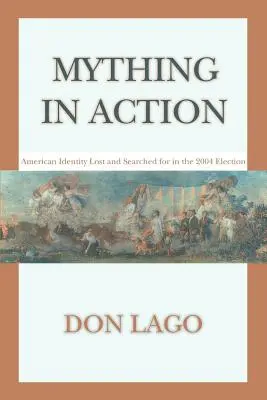 Mything in Action: Americká identita stratená a hľadaná vo voľbách v roku 2004 - Mything in Action: American Identity Lost and Searched for in the 2004 Election