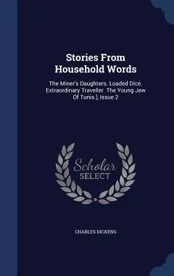 Príbehy z domácej slovesnosti: Dcéry baníka. Nabité kocky. Neobyčajný cestovateľ. Mladý Žid z Tunisu], číslo 2 - Stories From Household Words: The Miner's Daughters. Loaded Dice. Extraordinary Traveller. The Young Jew Of Tunis.], Issue 2