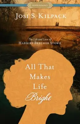 Všetko, čo robí život jasným: Život a láska Harriet Beecher Stoweovej - All That Makes Life Bright: The Life and Love of Harriet Beecher Stowe