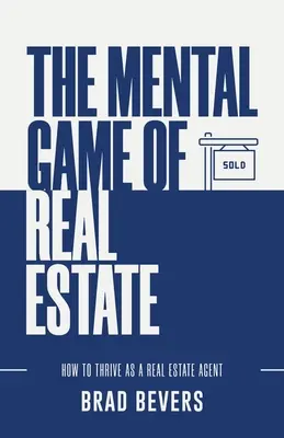 Mentálna hra s nehnuteľnosťami: Ako prosperovať ako realitný maklér - The Mental Game of Real Estate: How to Thrive as a Real Estate Agent