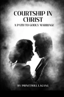 Námluvy v Kristovi: Cesta k zbožnému manželstvu - Courtship in Christ: A Path to Godly Marriage