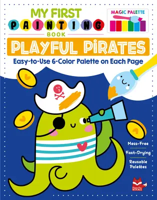 Moja prvá kniha o maľovaní: Hraví piráti: Jednoduchá paleta 6 farieb na každej strane - My First Painting Book: Playful Pirates: Easy-To-Use 6-Color Palette on Each Page