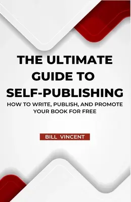 Konečný sprievodca samovydavateľstvom: Ako napísať, vydať a propagovať svoju knihu zadarmo - The Ultimate Guide to Self-Publishing: How to Write, Publish, and Promote Your Book for Free