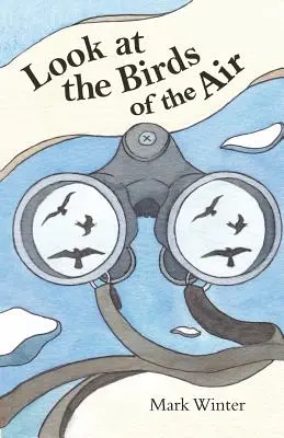 Pozrite sa na vzdušné vtáky: Poučenie z vtákov v Biblii - Look at the Birds of the Air: Lessons from Birds in the Bible