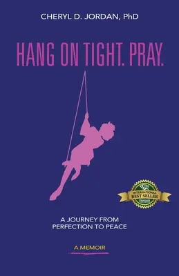 Držte sa pevne. Modli sa: Cesta od dokonalosti k pokoju - Hang on Tight. Pray.: A Journey from Perfection to Peace