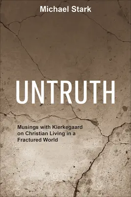 Nepravda: Úvahy s Kierkegaardom o kresťanskom živote v rozbitom svete - Untruth: Musings with Kierkegaard on Christian Living in a Fractured World