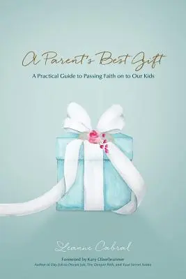 Najlepší darček rodiča: Praktická príručka, ako odovzdať vieru našim deťom - A Parent's Best Gift: A Practical Guide to Passing Faith on to Our Kids