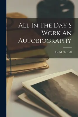 Všetko v dennej práci Autobiografia - All In The Day S Work An Autobiography