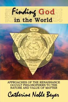 Hľadanie Boha vo svete: Prístupy renesančných okultných filozofov k povahe a hodnote hmoty - Finding God in the World: Approaches of the Renaissance Occult Philosophers to the Nature and Value of Matter