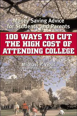 100 spôsobov, ako znížiť vysoké náklady na štúdium na vysokej škole: Rady pre študentov a rodičov, ako ušetriť peniaze - 100 Ways to Cut the High Cost of Attending College: Money-Saving Advice for Students and Parents