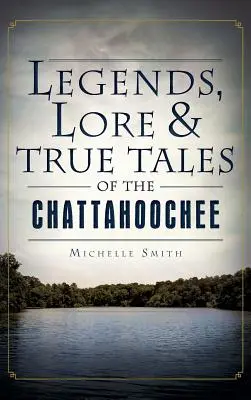 Legendy, povesti a skutočné príbehy o Chattahoochee - Legends, Lore & True Tales of the Chattahoochee