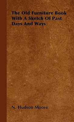 Stará kniha o nábytku s náčrtom minulých dní a spôsobov - The Old Furniture Book With A Sketch Of Past Days And Ways
