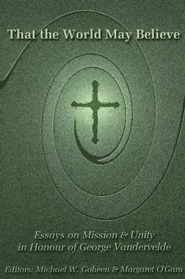 Aby svet uveril: Eseje o misii a jednote na počesť Georgea Vandervelda - That the World May Believe: Essays on Mission and Unity in Honour of George Vandervelde