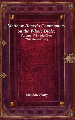 Komentár Matthewa Henryho k celej Biblii: V-I. diel - Matúš - Matthew Henry's Commentary on the Whole Bible: Volume V-I - Matthew