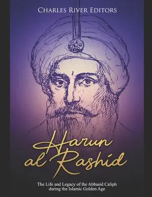 Harún al-Rašíd: Rashund Rashid: Život a odkaz abbásovského kalifa počas zlatého veku islamu - Harun al-Rashid: The Life and Legacy of the Abbasid Caliph during the Islamic Golden Age