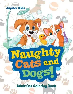 Nezbedné mačky a psy! Mačacie maľovanky pre dospelých - Naughty Cats and Dogs!: Adult Cat Coloring Book