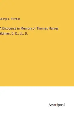 Rozprava na pamiatku Thomasa Harveyho Skinnera, D. D., LL. D. - A Discourse in Memory of Thomas Harvey Skinner, D. D., LL. D.