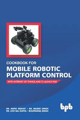 Kuchárska kniha pre riadenie mobilných robotických platforiem: S internetom vecí a Ti Launch Pad - Cookbook For Mobile Robotic Platform Control: With Internet of Things And Ti Launch Pad