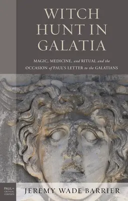 Hon na čarodejnice v Galácii: Pavla Galatským: štúdia o mágii, medicíne a rituáloch - Witch Hunt in Galatia: Magic, Medicine, and Ritual and the Occasion of Paul's Letter to the Galatians