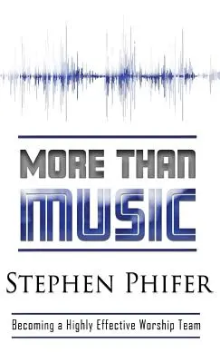 Viac ako hudba: Ako sa stať vysoko efektívnym bohoslužobným tímom - More Than Music: Becoming a Highly Effective Worship Team