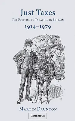 Spravodlivé dane: Politika zdaňovania v Británii, 1914 1979 - Just Taxes: The Politics of Taxation in Britain, 1914 1979