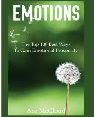 Emócie: 100 najlepších spôsobov, ako získať emocionálnu prosperitu - Emotions: The Top 100 Best Ways To Gain Emotional Prosperity
