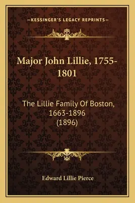 Major John Lillie, 1755 - 1801: Lillieovci z Bostonu, 1663-1896 (1896) - Major John Lillie, 1755-1801: The Lillie Family Of Boston, 1663-1896 (1896)