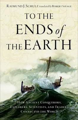 Až na kraj sveta: Ako starovekí objavitelia, vedci a obchodníci spojili svet - To the Ends of the Earth: How Ancient Explorers, Scientists, and Traders Connected the World