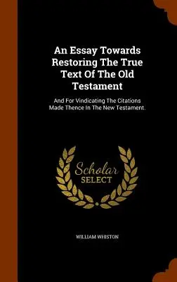 Esej o obnove pravého textu Starého zákona: A na ospravedlnenie citácií, ktoré sa z neho uvádzajú v Novom zákone. - An Essay Towards Restoring The True Text Of The Old Testament: And For Vindicating The Citations Made Thence In The New Testament.