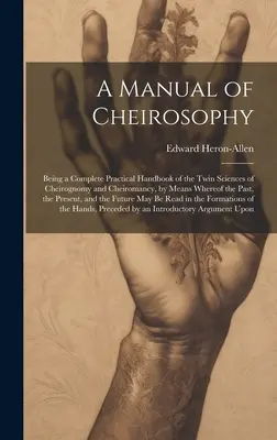 Príručka chirosofie: Príručka: Úplná praktická príručka dvojičiek - cheirognómie a cheiromancie, pomocou ktorých sa dá zistiť minulosť, th - A Manual of Cheirosophy: Being a Complete Practical Handbook of the Twin Sciences of Cheirognomy and Cheiromancy, by Means Whereof the Past, th