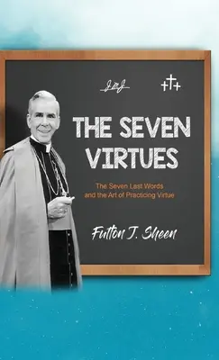 Sedem cností: Sedem posledných slov a umenie praktizovať cnosti - The Seven Virtues: The Seven Last Words and the Art of Practicing Virtue