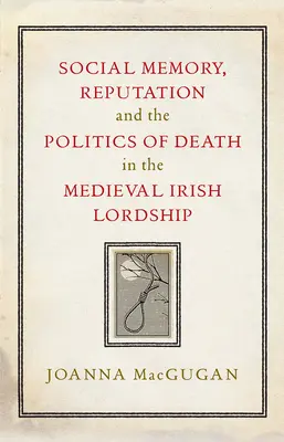 Sociálna pamäť, reputácia a politika smrti v stredovekom írskom lordstve - Social Memory, Reputation and the Politics of Death in the Medieval Irish Lordship