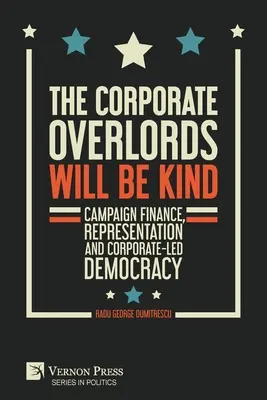 Korporátni vládcovia budú láskaví: Financie kampaní, zastupovanie a demokracia vedená korporáciami - The Corporate Overlords will be Kind: Campaign Finance, Representation and Corporate-led Democracy