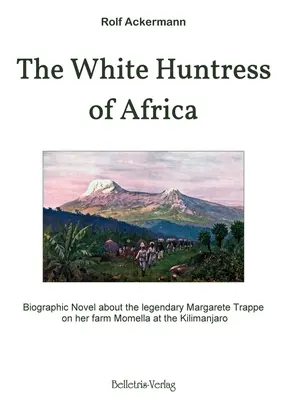 Biela lovkyňa z Afriky: Životopisný román o legendárnej Margarete Trappe na jej farme Momella na Kilimandžáre - The White Huntress of Africa: Biographic Novel about the legendary Margarete Trappe on her farm Momella at the Kilimanjaro