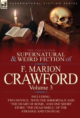 The Collected Supernatural and Weird Fiction of F. Marion Crawford: Vrátane dvoch románov, „S nesmrteľnými“ a „Srdce Ríma“, a poviedky - The Collected Supernatural and Weird Fiction of F. Marion Crawford: Volume 3-Including Two Novels, 'With the Immortals' and 'The Heart of Rome, ' and