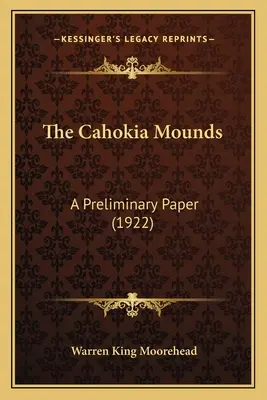 Cahokia Mounds: A Preliminary Paper (1922) - The Cahokia Mounds: A Preliminary Paper (1922)