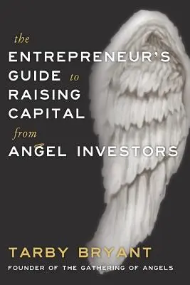 Sprievodca podnikateľa pri získavaní kapitálu od anjelských investorov - The Entrepreneur's Guide to Raising Capital From Angel Investors