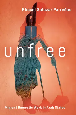 Unfree: Migrantská práca v domácnosti v arabských štátoch - Unfree: Migrant Domestic Work in Arab States