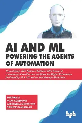 AI & ML - Poháňanie agentov automatizácie: IOT, roboti, chatboti, RPA, drony a autonómne autá - nová pracovná sila vedená digitálnou obnovou - AI & ML - Powering the Agents of Automation: Demystifying, IOT, Robots, ChatBots, RPA, Drones & Autonomous Cars- The new workforce led Digital Reinven
