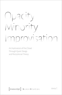 Nepriehľadnosť - Menšina - Improvizácia: Skúmanie šatníka prostredníctvom queer slangov a postkoloniálnej teórie - Opacity - Minority - Improvisation: An Exploration of the Closet Through Queer Slangs and Postcolonial Theory